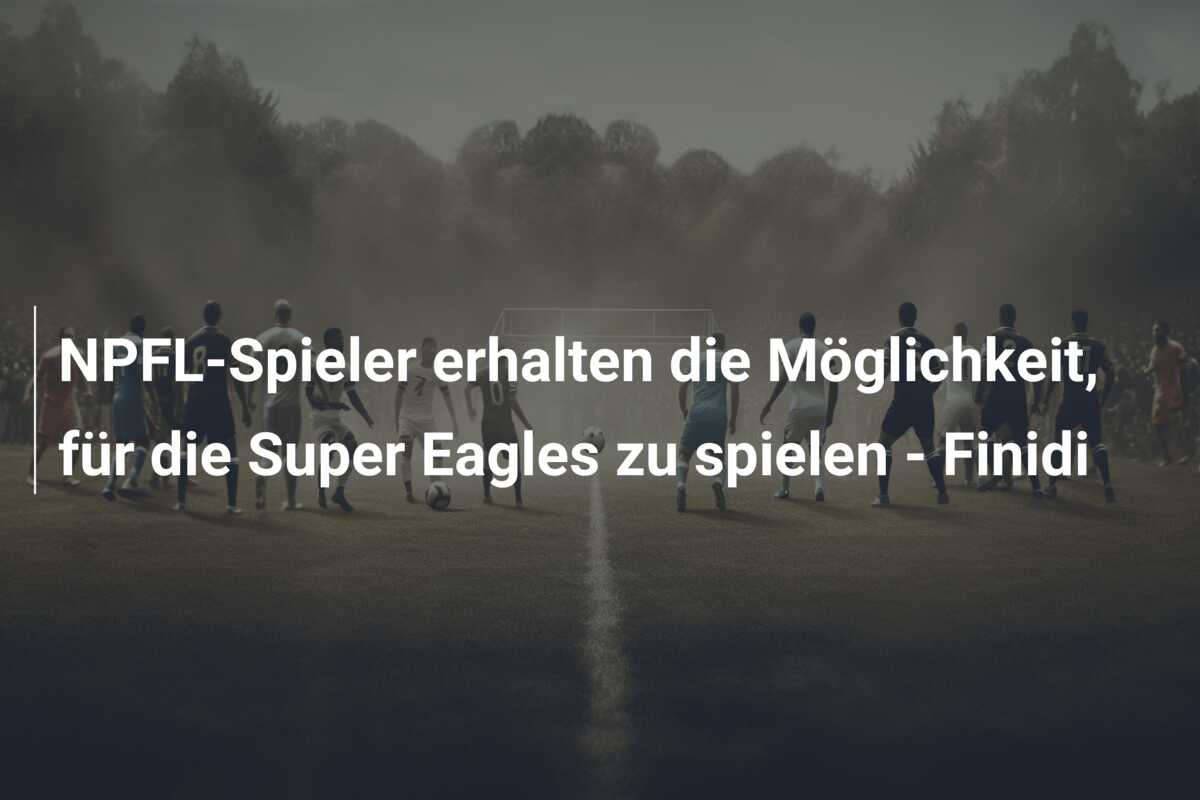 NPFL-Spieler erhalten die Möglichkeit, für die Super Eagles zu spielen – Finidi