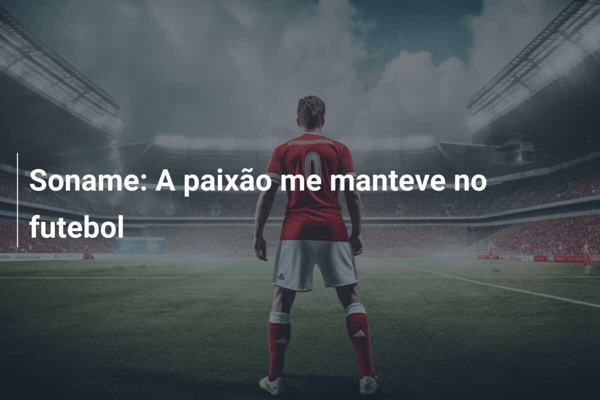 Soname: A paixão me manteve no futebol