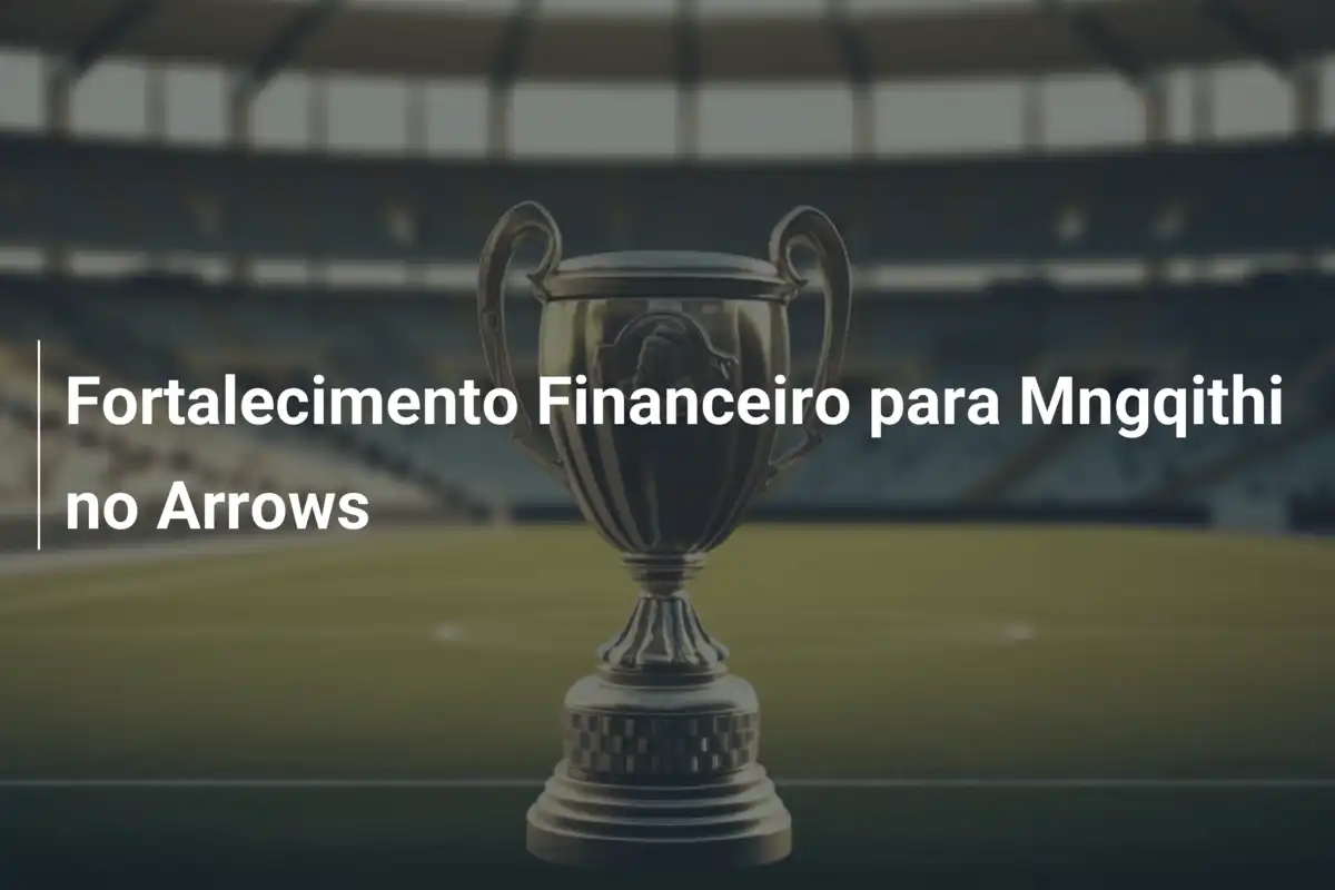 Fortalecimento Financeiro para Mngqithi no Arrows