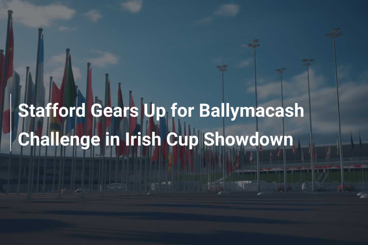 Stafford Gears Up for Ballymacash Challenge in Irish Cup Showdown ...