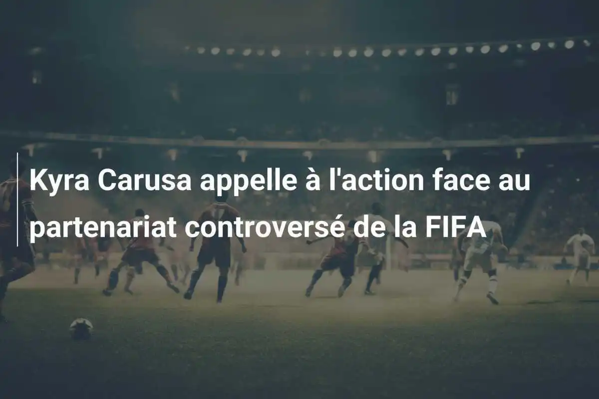 Kyra Carusa appelle à l'action face au partenariat controversé de la FIFA