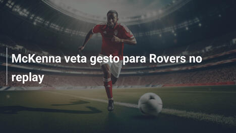 McKenna veta gesto para Rovers no replay