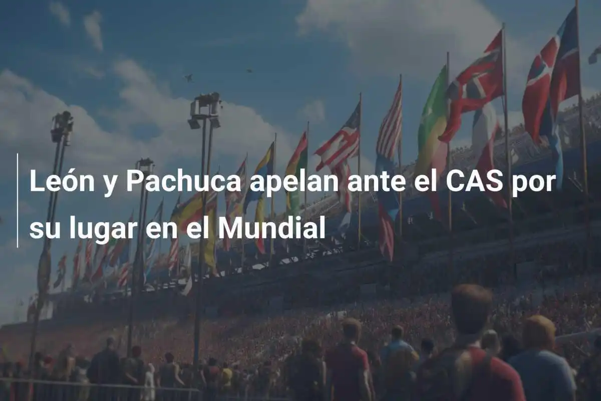 León y Pachuca apelan ante el CAS por su lugar en el Mundial