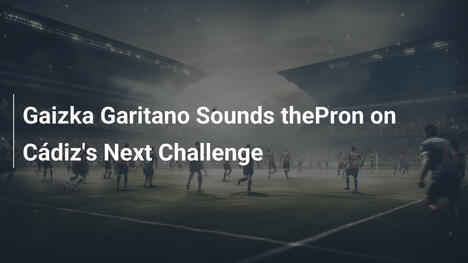 Gaizka Garitano Sounds thePron on Cádiz's Next Challenge
