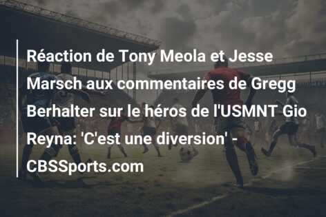Réaction de Tony Meola et Jesse Marsch aux commentaires de Gregg Berhalter sur le héros de l’USMNT Gio Reyna: ‘C’est une diversion’ – CBSSports.com