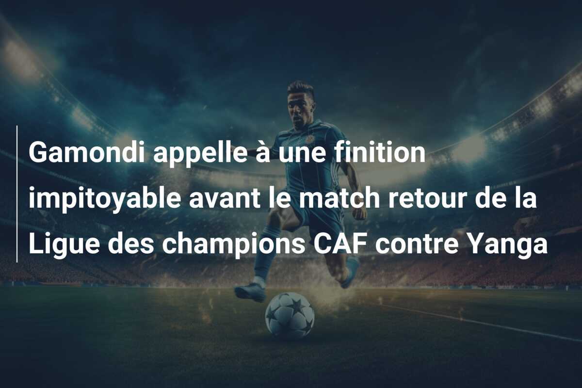 Gamondi appelle à une finition impitoyable avant le match retour de la Ligue des champions CAF contre Yanga