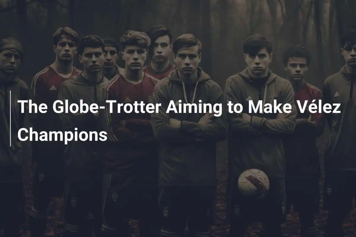 Pelatih Nomaden Berusaha Membawa Vélez Menjadi Juara