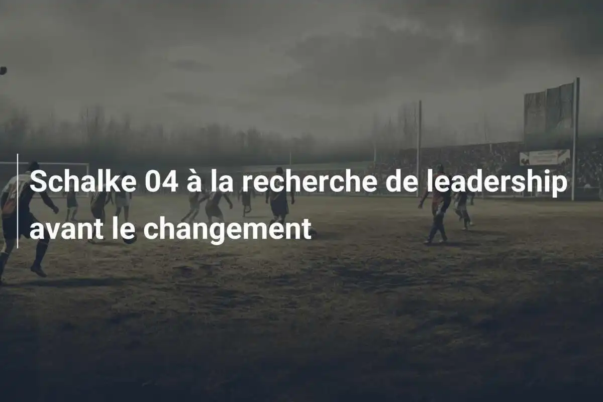 Schalke 04 à la recherche de leadership avant le changement