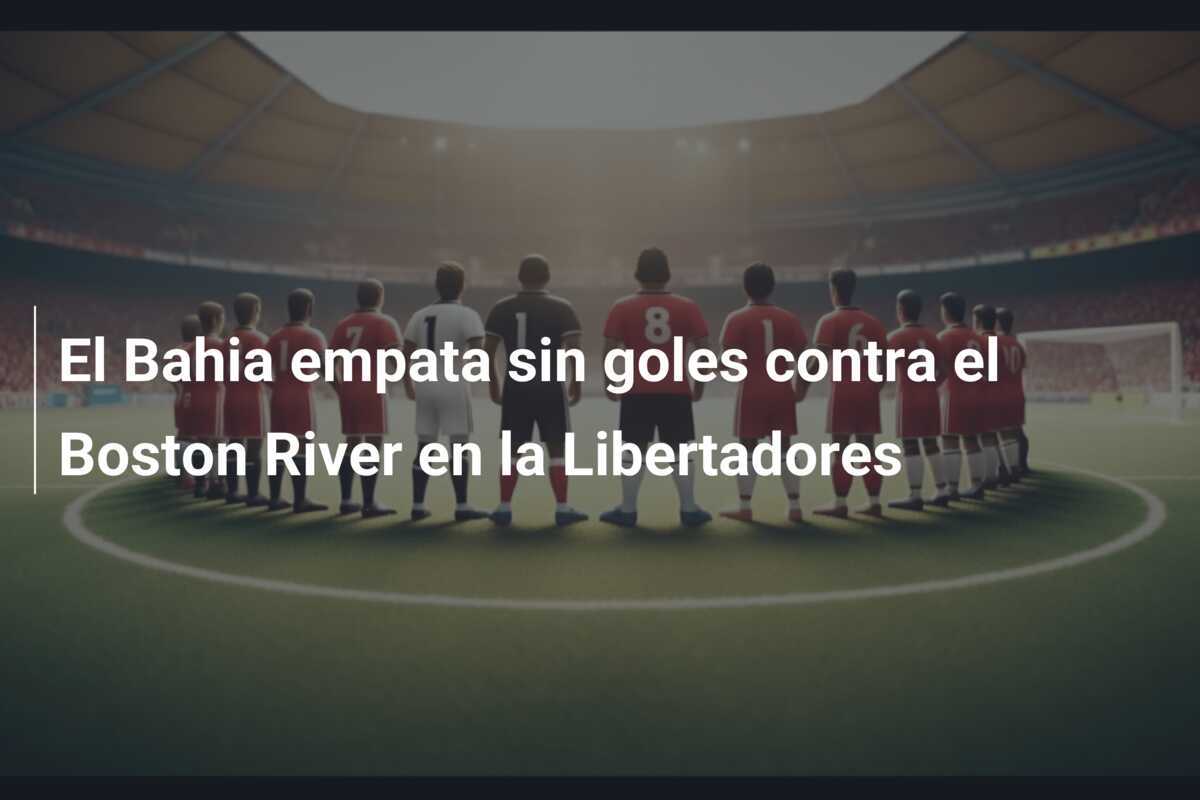 El Bahia empata sin goles contra el Boston River en la Libertadores