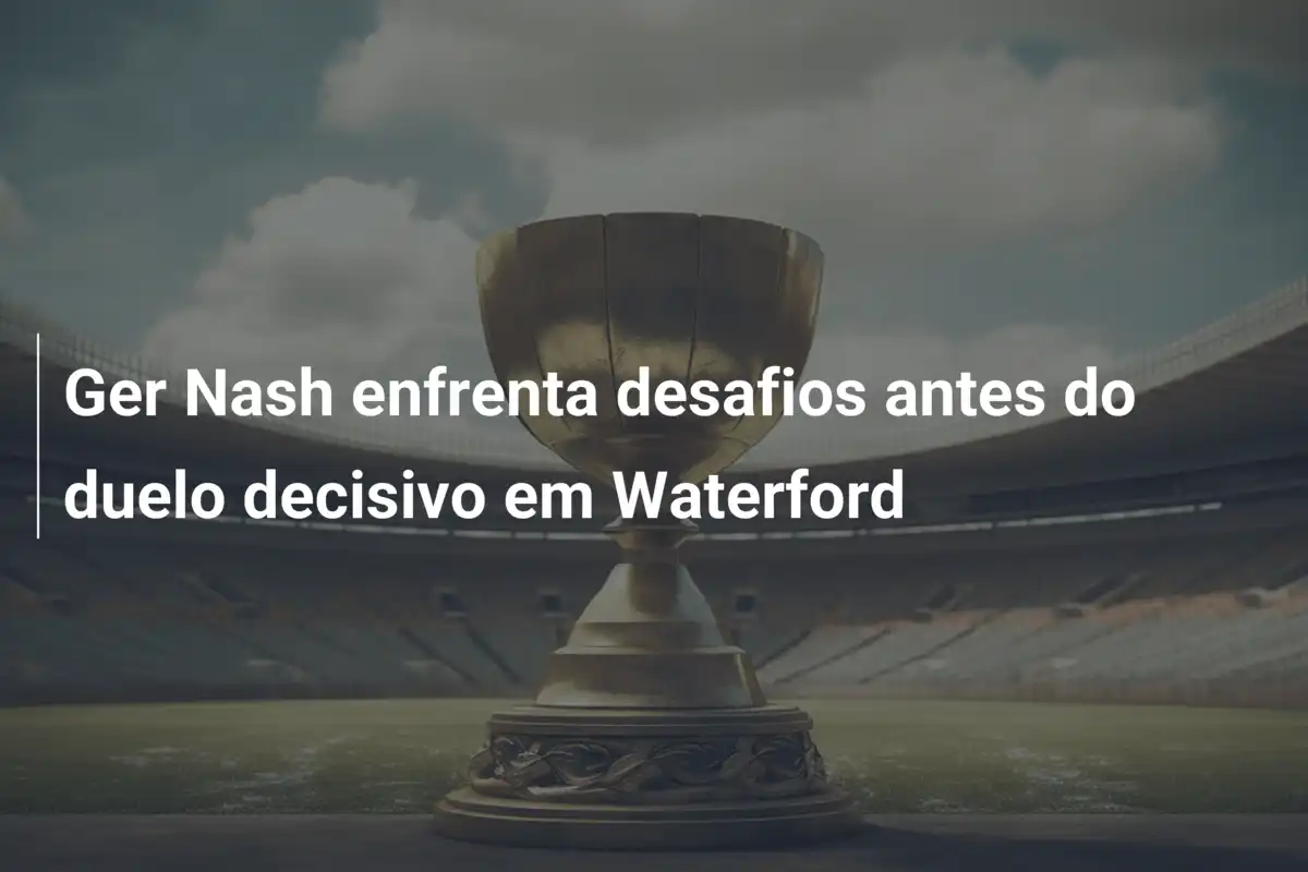 Ger Nash enfrenta desafios antes do duelo decisivo em Waterford