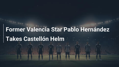 Pablo Hernández, ex stella del Valencia, guida il Castellón