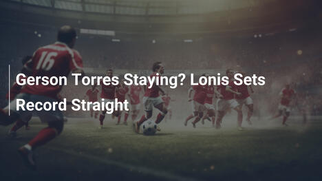 Bleibt Gerson Torres? Lonis klärt auf