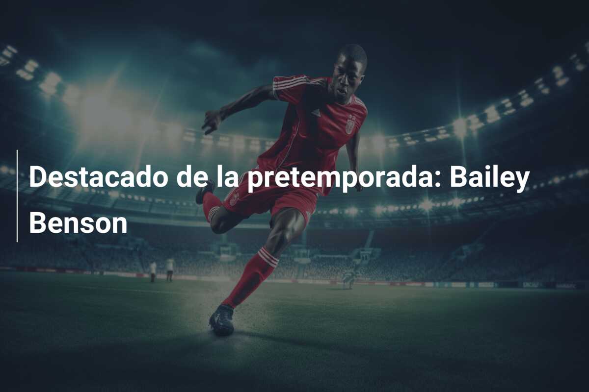 Destacado de la pretemporada: Bailey Benson
