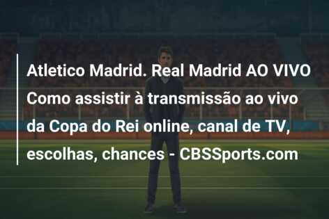 Atletico Madrid. Real Madrid AO VIVO Como assistir à transmissão ao vivo da Copa do Rei online, canal de TV, escolhas, chances – CBSSports.com