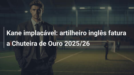 Kane implacável: artilheiro inglês fatura a Chuteira de Ouro 2025/26