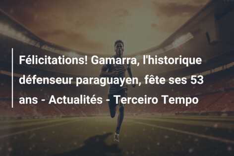 Félicitations! Gamarra, l’historique défenseur paraguayen, fête ses 53 ans – Actualités – Terceiro Tempo