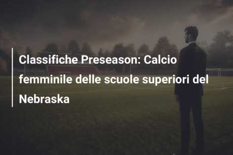 Classifiche Preseason: Calcio femminile delle scuole superiori del Nebraska