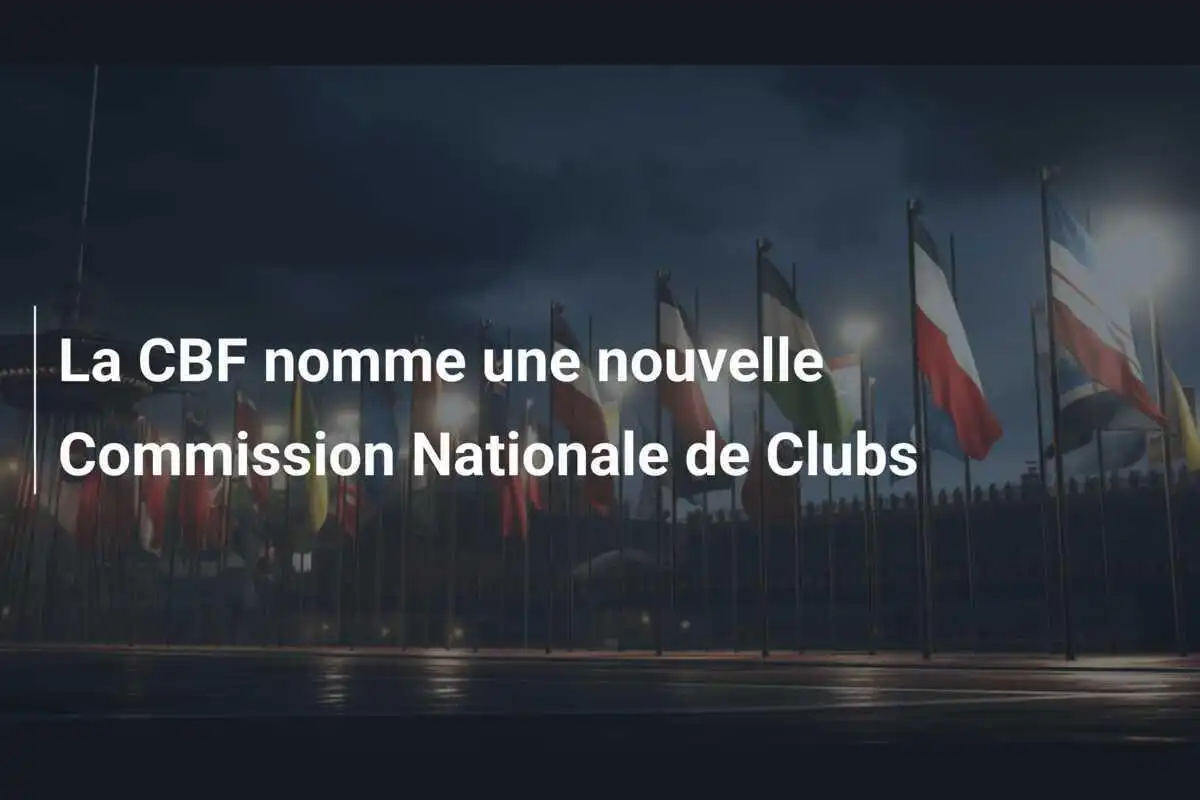La CBF nomme une nouvelle Commission Nationale de Clubs