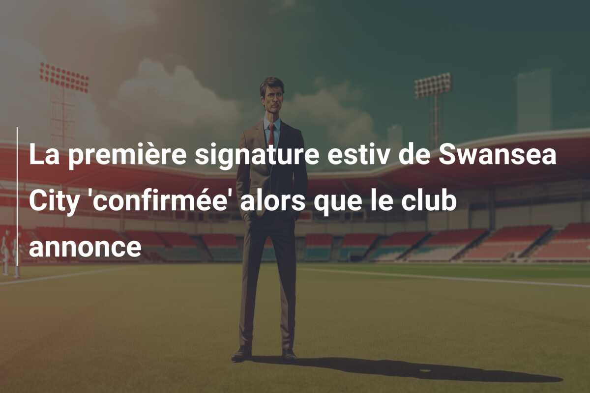 La première signature estiv de Swansea City ‘confirmée’ alors que le club annonce