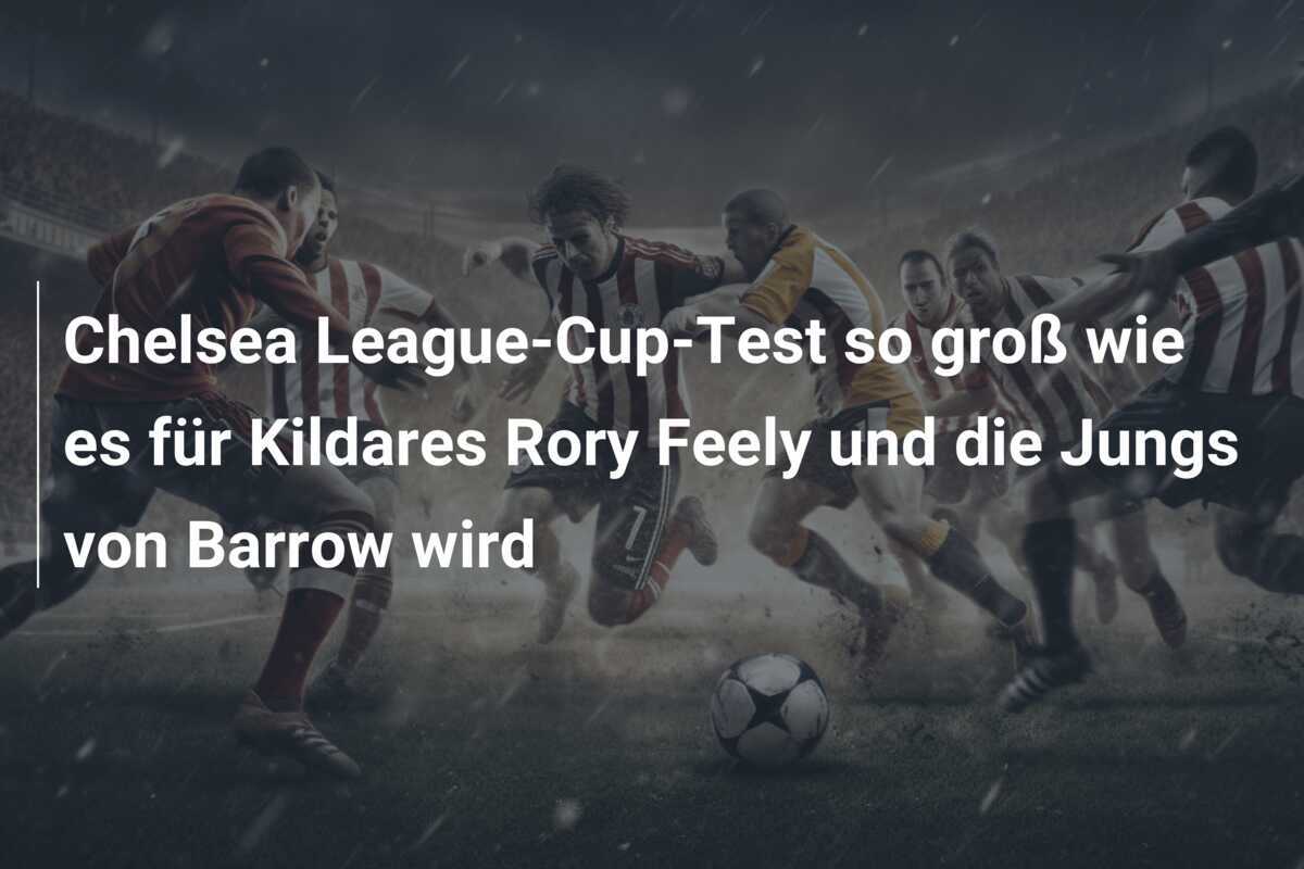 Chelsea League-Cup-Test so groß wie es für Kildares Rory Feely und die Jungs von Barrow wird