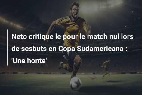 Neto critique le pour le match nul lors de sesbuts en Copa Sudamericana : ‘Une honte’