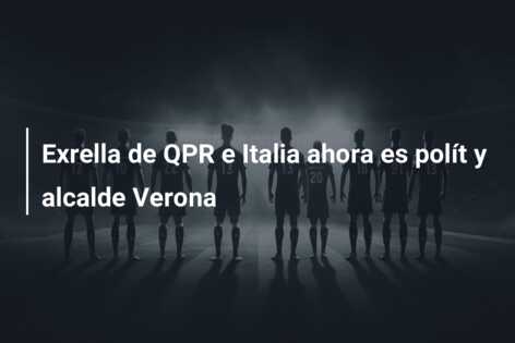 Exrella de QPR e Italia ahora es polít y alcalde Verona