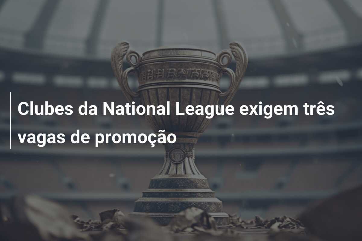 Clubes da National League exigem três vagas de promoção