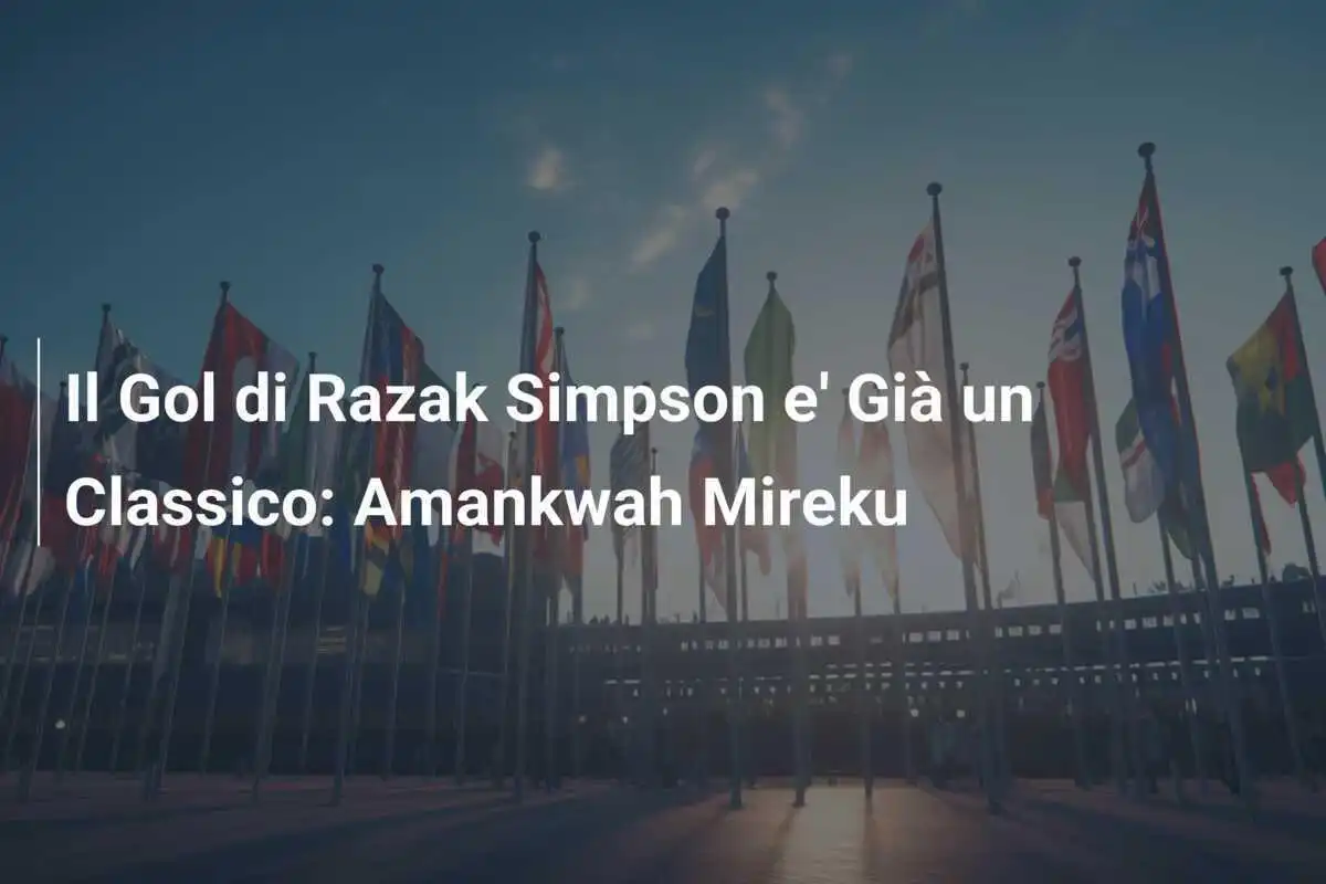 Il Gol di Razak Simpson e' Già un Classico: Amankwah Mireku