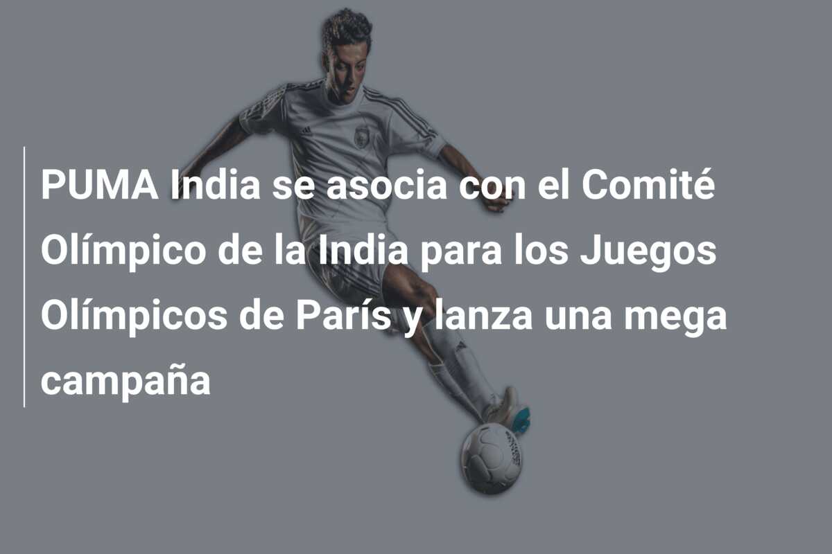 PUMA India se asocia con el Comité Olímpico de la India para los Juegos Olímpicos de París y lanza una mega campaña