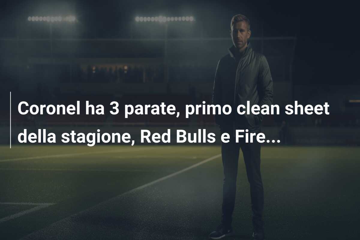 Coronel ha 3 parate, primo clean sheet della stagione, Red Bulls e Fire…
