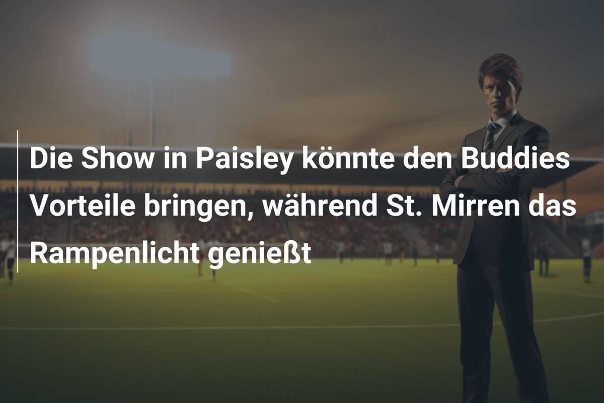 Die Show in Paisley könnte den Buddies Vorteile bringen, während St. Mirren das Rampenlicht genießt