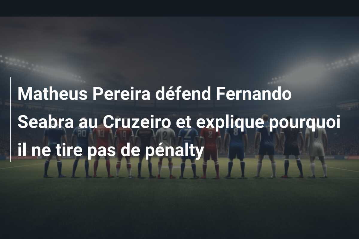 Matheus Pereira défend Fernando Seabra au Cruzeiro et explique pourquoi il ne tire pas de pénalty