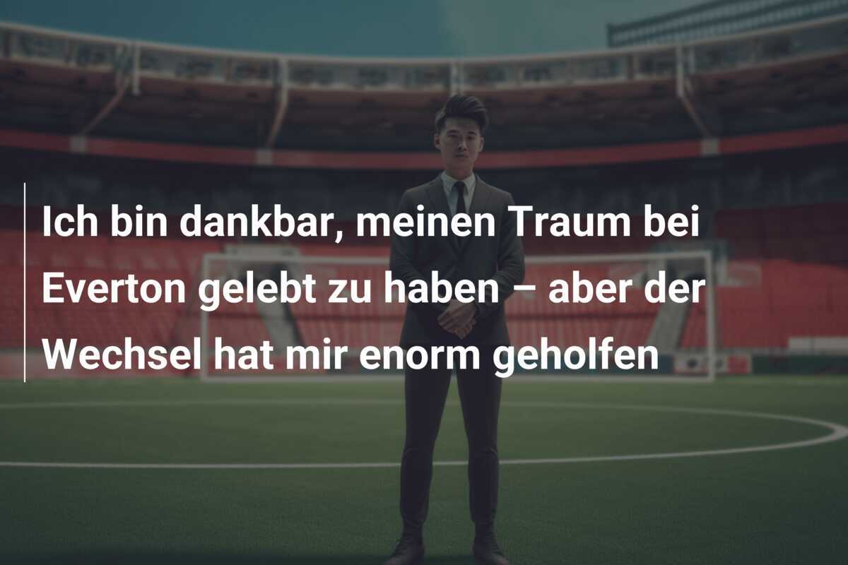 Ich bin dankbar, meinen Traum bei Everton gelebt zu haben – aber der Wechsel hat mir enorm geholfen