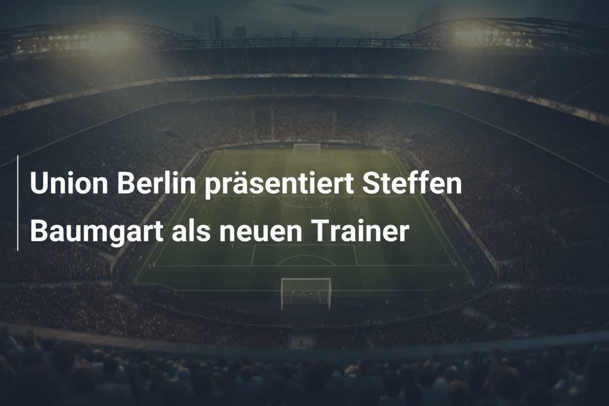 Union Berlin präsentiert Steffen Baumgart als neuen Trainer