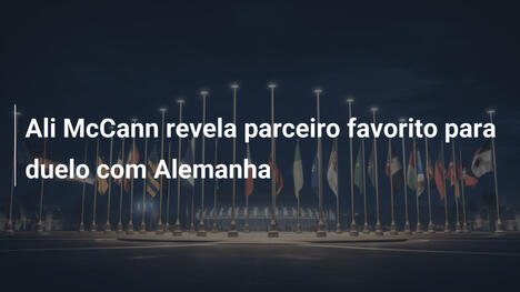Ali McCann revela parceiro favorito para duelo com Alemanha