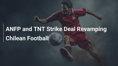 ANFP e TNT siglano accordo per rivoluzionare il calcio cileno