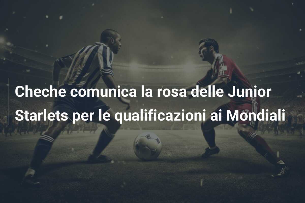 Cheche comunica la rosa delle Junior Starlets per le qualificazioni ai Mondiali