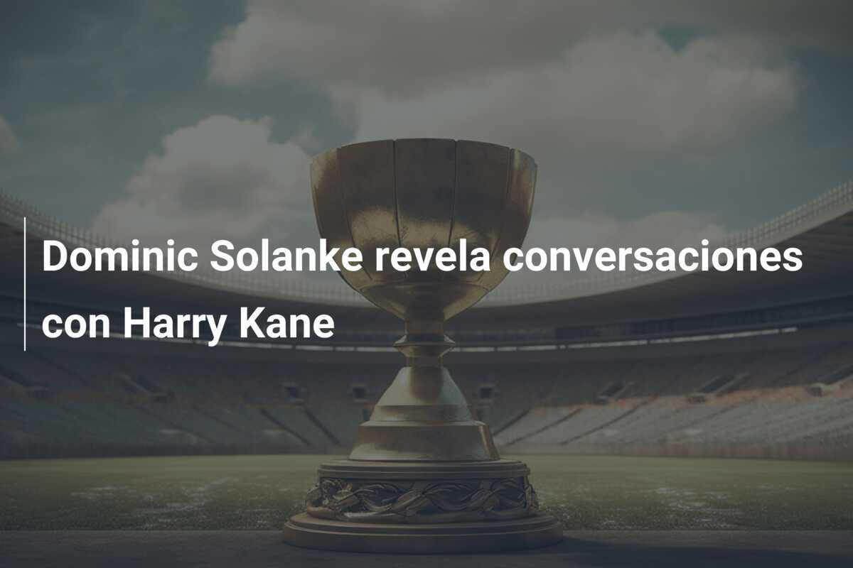 Dominic Solanke revela conversaciones con Harry Kane