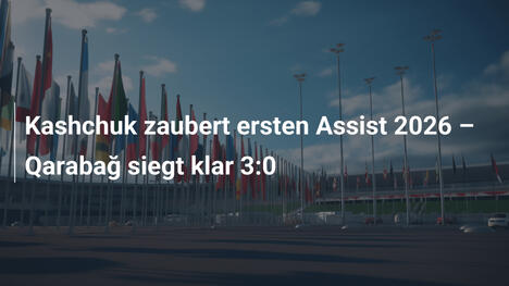 Kashchuk zaubert ersten Assist 2026 – Qarabağ siegt klar 3:0