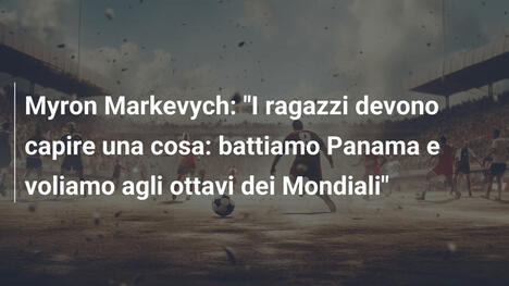 Myron Markevych: "I ragazzi devono capire una cosa: battiamo Panama e voliamo agli ottavi dei Mondiali"