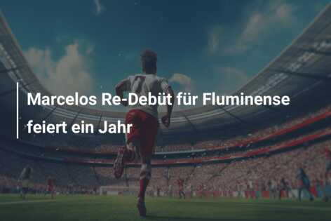 Marcelos Re-Debüt für Fluminense feiert ein Jahr