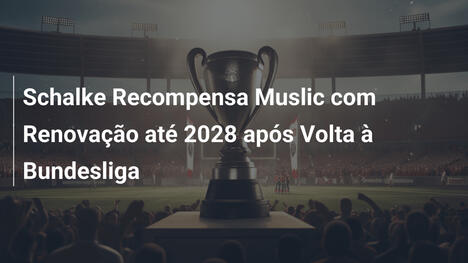 Schalke Recompensa Muslic com Renovação até 2028 após Volta à Bundesliga