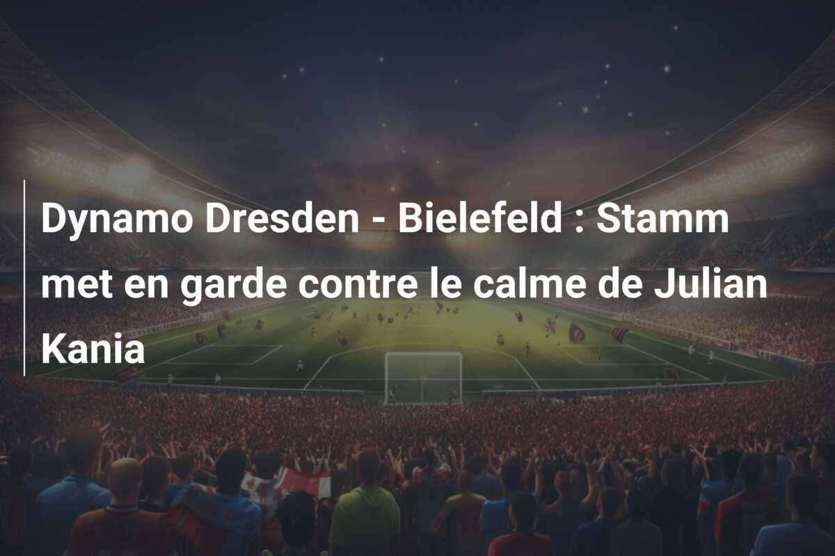 Dynamo Dresden - Bielefeld : Stamm met en garde contre le calme de Julian Kania