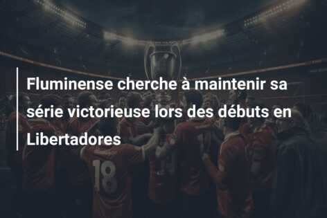 Fluminense cherche à maintenir sa série victorieuse lors des débuts en Libertadores