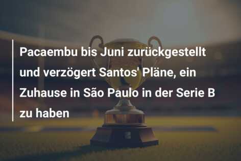 Pacaembu bis Juni zurückgestellt und verzögert Santos’ Pläne, ein Zuhause in São Paulo in der Serie B zu haben
