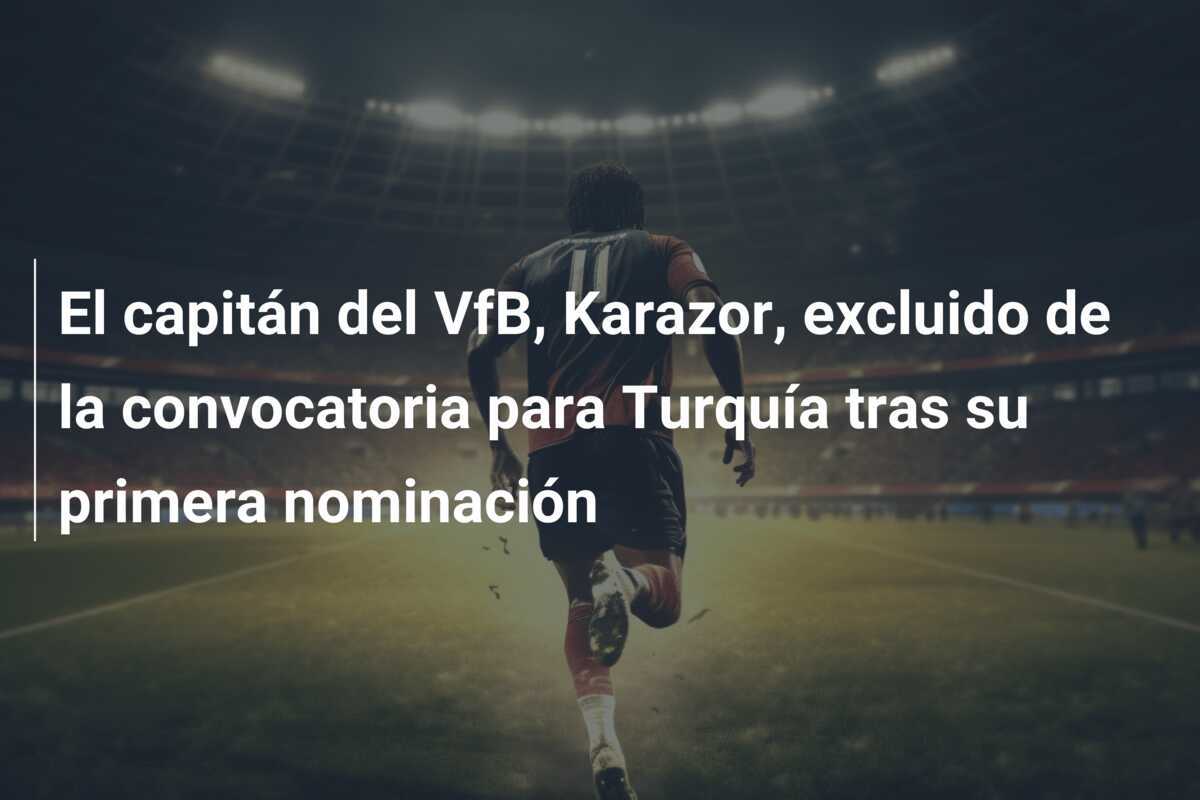 El capitán del VfB, Karazor, excluido de la convocatoria para Turquía tras su primera nominación