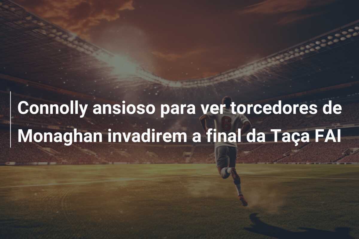 Connolly ansioso para ver torcedores de Monaghan invadirem a final da Taça FAI