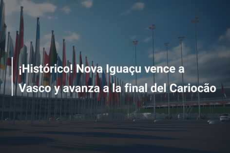 ¡Histórico! Nova Iguaçu vence a Vasco y avanza a la final del Cariocão