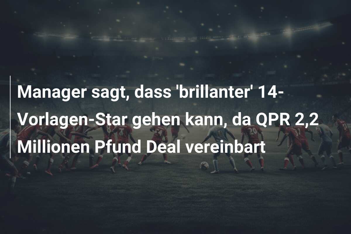 Manager sagt, dass ‘brillanter’ 14-Vorlagen-Star gehen kann, da QPR 2,2 Millionen Pfund Deal vereinbart