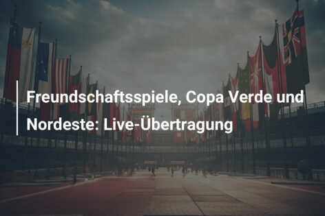 Freundschaftsspiele, Copa Verde und Nordeste: Live-Übertragung
